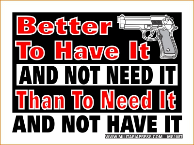 Better  To Have It And Not Need It -  Than To Need It And Not Have It